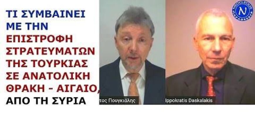 Ιπποκράτης Δασκαλάκης: Τι συμβαίνει με την επιστροφή στρατευμάτων Τουρκίας σε Θράκη-Αιγαίο από Συρία